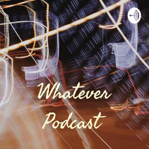 Whatever Podcast