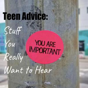 Teen Advice: Stuff You Really Want to Hear