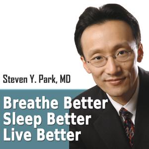 Breathe Better Sleep Better Live Better Podcast by Steven Y.Park, MD