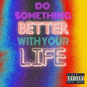 Do Something Better With Your Life