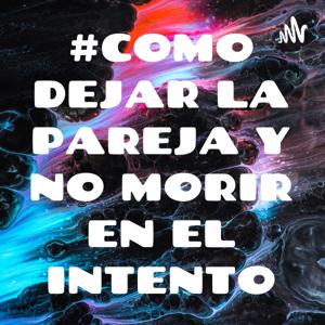 #COMO DEJAR LA PAREJA Y NO MORIR EN EL INTENTO