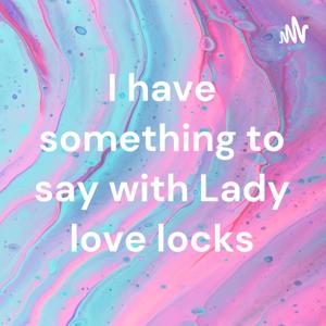 “SPEAK” With Lady love locks