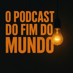 O podcast do fim do mundo