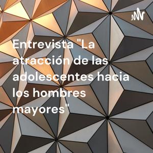 Entrevista "La atracción de las adolescentes hacia los hombres mayores"