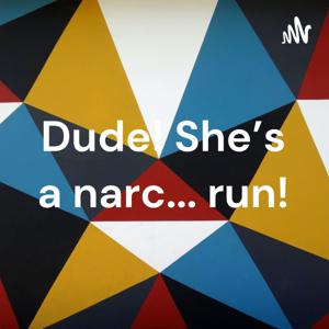 Dude! She's a narc... run!