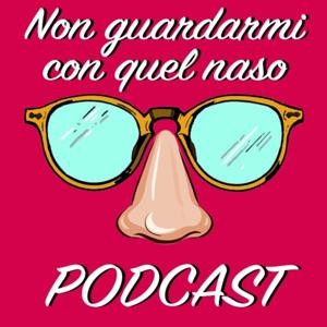 Non Guardarmi con Quel Naso Podcast