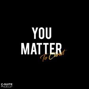 YOU MATTER To Christ