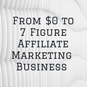 From $0 to 7 Figure Affiliate Marketing Business