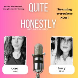 Quite Honestly with Cora and Tracy