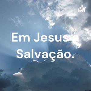 Em Jesus a Salvação.