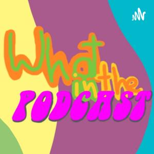 What In The Podcast