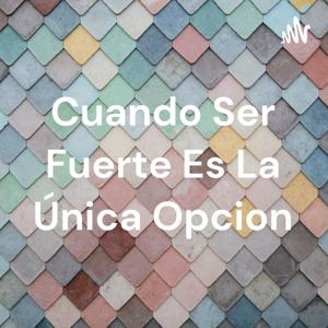 Cuando Ser Fuerte Es La Única Opcion