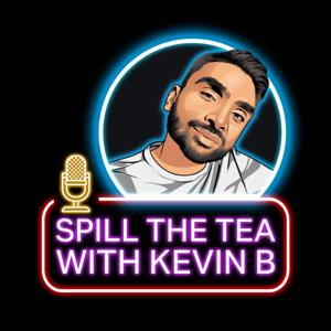 Spill The Tea With Kevin B