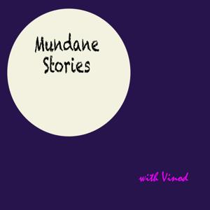 Mundane Stories - with Vinod