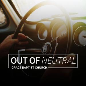 Out of Neutral | Grace Baptist Church