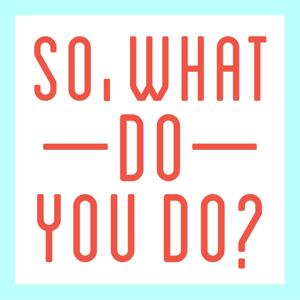 So, What Do You Do?