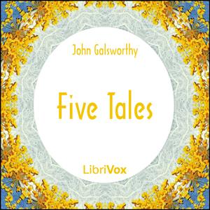 Five Tales by John Galsworthy (1867 - 1933)