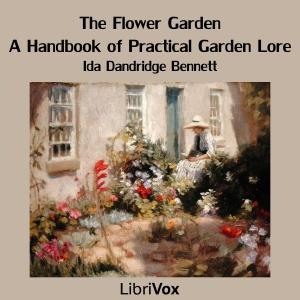 Flower Garden: A Handbook of Practical Garden Lore, The by Ida Dandridge Bennett (1860 - 1925)