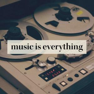 music is everything