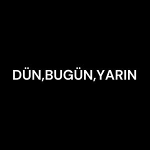 DÜN,BUGÜN,YARIN