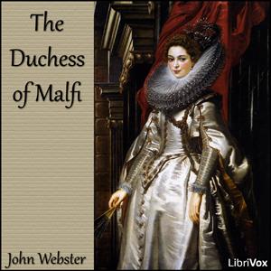 Duchess of Malfi, The by John Webster (1580 - 1634)