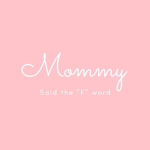 Mommy Said The "F" Word