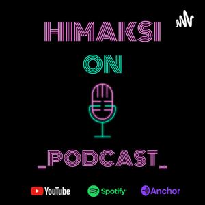 HIMAKSI ON PODCAST