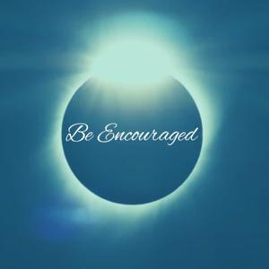 Be Encouraged