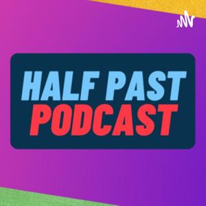 Half Past Podcast