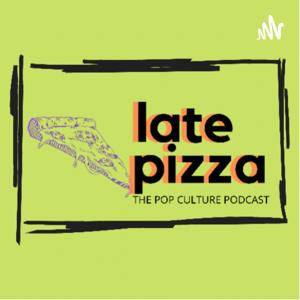 Late Pizza - The Pop Culture Podcast