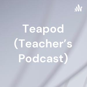 Teapod (Teacher's Podcast)