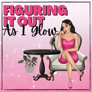 Figuring It Out As I Glow Podcast