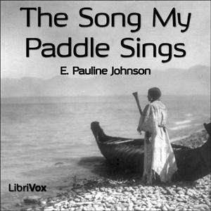 Song My Paddle Sings, The by E. Pauline Johnson (1861 - 1913)