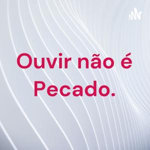 Ouvir não é Pecado.