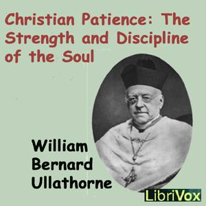 Christian Patience: The Strength and Discipline of the Soul by William Bernard Ullathorne (1806 - 1889)