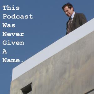 This Podcast Was Never Given A Name