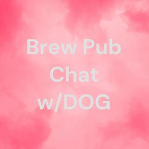 Brew Pub Chat w/DOG
