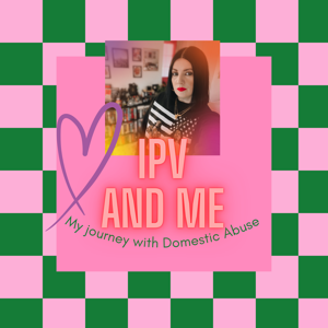 IPV and Me: My Journey with Domestic Abuse