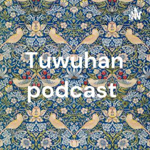 Tuwuhan podcast