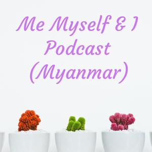 Me Myself & I Podcast (Myanmar)