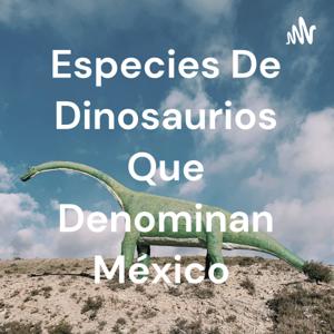 Especies De Dinosaurios Que Denominan México