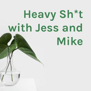 Heavy Sh*t with Jess and Mike