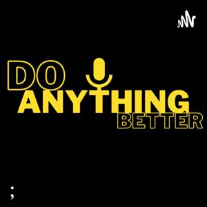 Do Anything Better Podcast