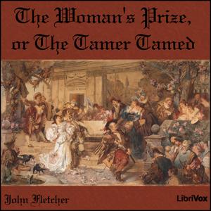 Woman's Prize, or the Tamer Tamed, The by John Fletcher (1579 - 1625)