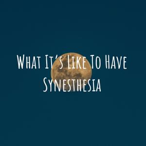 What It's Like To Have Synesthesia