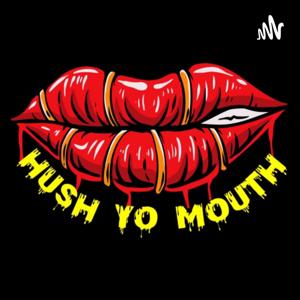 HUSH YO MOUTH