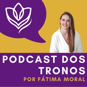 Pod Cast dos Tronos por Fátima Moral