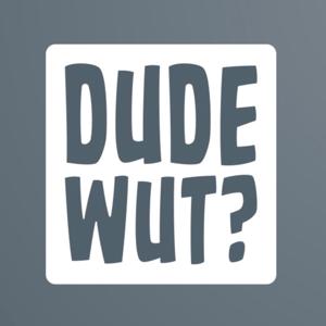 Dude Wut?