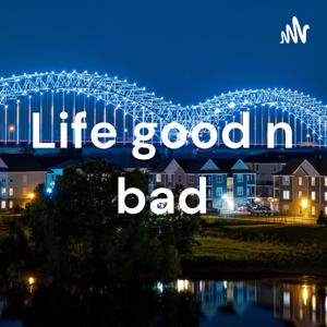 Life good bad ugly