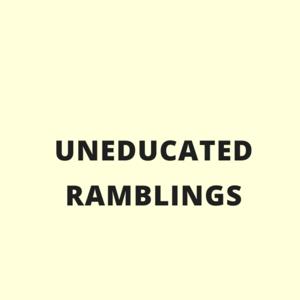 Uneducated Rambles